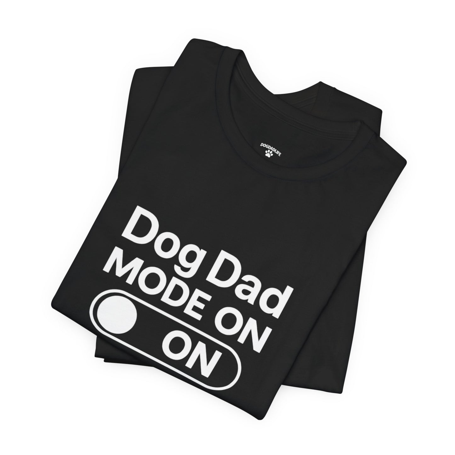Dog Dad Mode On T-Shirt – Funny Dog Lover Tee for Dog Dads | DogDadLife