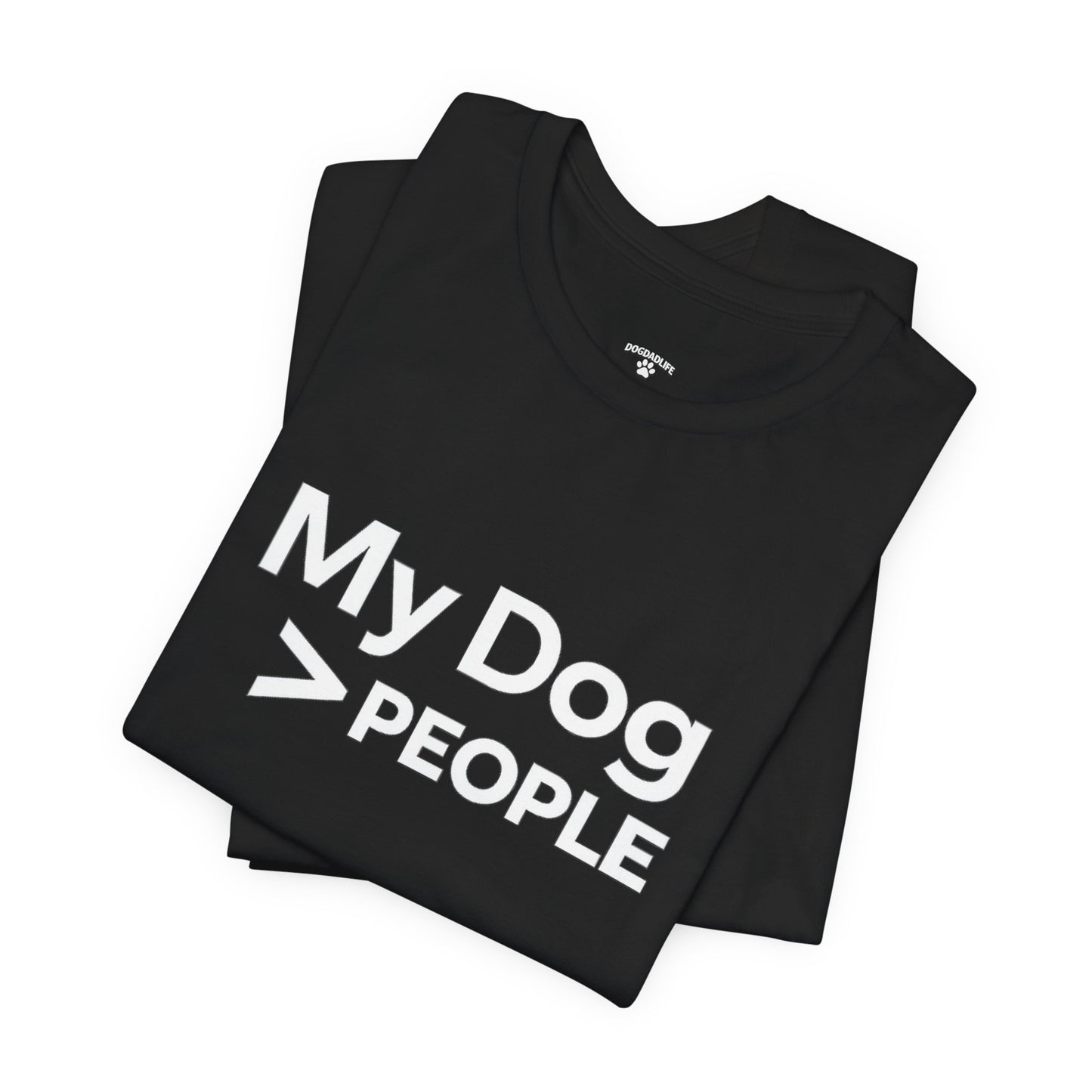My Dog > People T-Shirt – Funny Dog Lover Tee for Dog Dads | DogDadLife