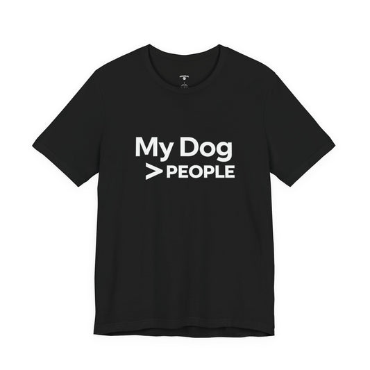 My Dog > People T-Shirt – Funny Dog Lover Tee for Dog Dads | DogDadLife